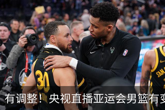 有调整！央视直播亚运会男篮有变，中国VS日本，中国男篮冲击决赛